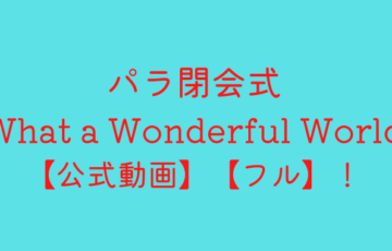 パラ閉会式what a wonderful world【公式動画】【フル】