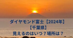 ダイヤモンド富士【2024年】千葉県ではいつ見える？見える場所と絶好のおすすめスポットは？